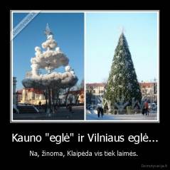 Kauno "eglė" ir Vilniaus eglė... - Na, žinoma, Klaipėda vis tiek laimės. 
