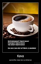 Kava - sprendžia visas tavo problemas