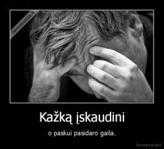 Kažką įskaudini - o paskui pasidaro gaila.