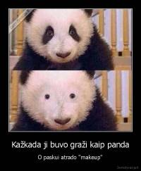 Kažkada ji buvo graži kaip panda - O paskui atrado "makeup"