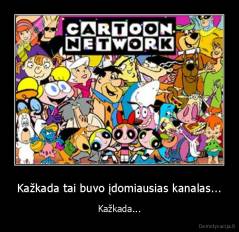 Kažkada tai buvo įdomiausias kanalas... - Kažkada...