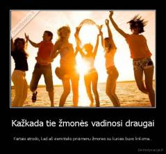Kažkada tie žmonės vadinosi draugai - Kartais atrodo, kad aš vienintelis prisimenu žmones su kuriais buvo linksma..
