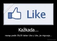Kažkada... - manęs prašė 30y30 dabar Like y Like, jie migruoja...