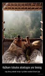 Kažkam tobulos atostogos yra tiesiog  - visą dieną praleisti lovoje ir grožėtis vaizdais būnant joje