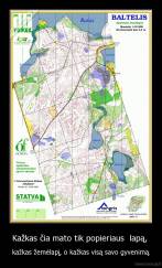 Kažkas čia mato tik popieriaus  lapą,  - kažkas žemėlapį, o kažkas visą savo gyvenimą.