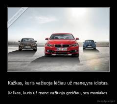 Kažkas, kuris važiuoja lėčiau už mane,yra idiotas. - Kažkas, kuris už mane važiuoja greičiau, yra maniakas.