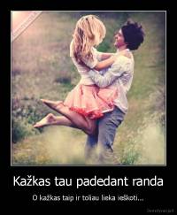 Kažkas tau padedant randa - O kažkas taip ir toliau lieka ieškoti...