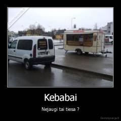 Kebabai - Nejaugi tai tiesa ?