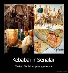 Kebabai ir Serialai  - Turkai. Jie tai sugeba geriausiai