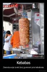 Kebabas - Demotyvuoja turėti šunį gyvenant prie kebabinės