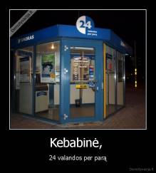 Kebabinė,  - 24 valandos per parą