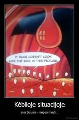 Kėblioje situacijoje - svarbiausia - nepasimesti..