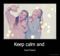 Keep calm and  - love friend