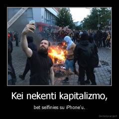 Kei nekenti kapitalizmo, - bet selfinies su iPhone'u.
