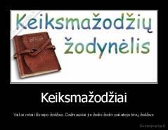 Keiksmažodžiai - Vaikai retai iškraipo žodžius. Dažniausiai jie žodis žodin pakatoja tėvų žodžius