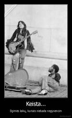 Keista... - Ilgimės laikų, kuriais niekada negyvenom