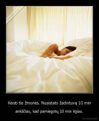 Keisti tie žmonės. Nusistato žadintuvą 10 min - ankščiau, kad pamiegotų 10 min ilgiau.