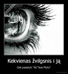 Kekvienas žvilgsnis i ją - Gali pasakyti "Aš Tave Myliu"