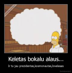 Keletas bokalu alaus... - Ir tu jau prezidentas,kosmonautas,lovelasas