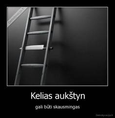 Kelias aukštyn - gali būti skausmingas