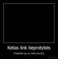 Kelias link beprotybės - Prasideda jau po kelių taurelių