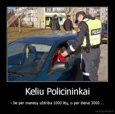 Keliu Policininkai - - Jie per menesy uždriba 1000 litų, o per diena 3000 ...