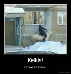 Kelkis! - Princas atvažiavo!