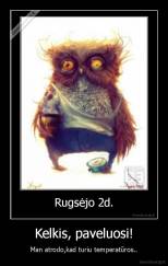 Kelkis, paveluosi! - Man atrodo,kad turiu temperatūros..