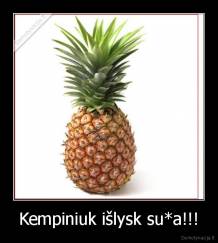 Kempiniuk išlysk su*a!!! - 