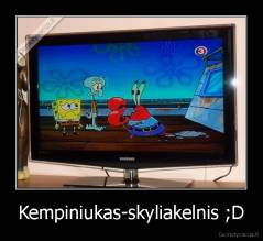 Kempiniukas-skyliakelnis ;D - 