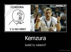 Kemzura - kodėl tu nelaimi?