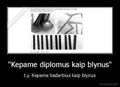 "Kepame diplomus kaip blynus" - t.y. Kepame bedarbius kaip blynus