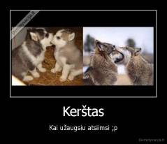 Kerštas - Kai užaugsiu atsiimsi ;p