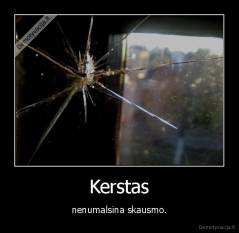 Kerstas - nenumalsina skausmo.