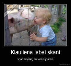 Kiauliena labai skani - ypač šviežia, su visais įdarais