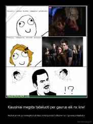 Kiausiniai megsta tabaluoti per gaurus eik nx krw! - Neskanus nes ju nemegsta kubiliaus zmona ponia kulibione kur i gyvena pimpaliuke