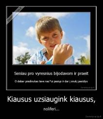 Kiausus uzsiaugink kiausus, - noliferi...