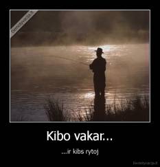 Kibo vakar... - ...ir kibs rytoj