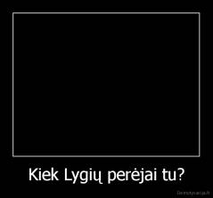 Kiek Lygių perėjai tu? - 