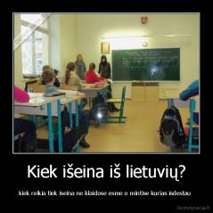 Kiek išeina iš lietuvių? - kiek reikia tiek iseina ne klaidose esme o mintise kurias isdestau 