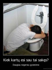 Kiek kartų esi sau tai sakęs? - Daugiau negersiu gyvenime