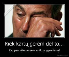 Kiek kartų gėrėm dėl to... - Kad pamirštume savo sušiktus gyvenimus!