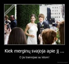 Kiek merginų svajoja apie jį ... - O jis trainiojasi su kitom!