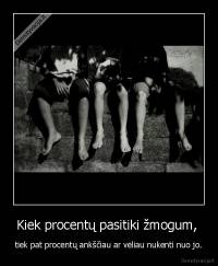 Kiek procentų pasitiki žmogum,  - tiek pat procentų ankščiau ar vėliau nukenti nuo jo.