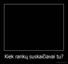 Kiek rankų suskaičiavai tu? - 