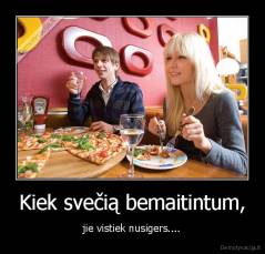 Kiek svečią bemaitintum, - jie vistiek nusigers....