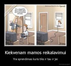 Kiekvenam mamos reikalavimui - Yra sprendimas kuris tiks ir tau ir jei