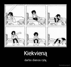 Kiekvieną - darbo dienos rytą