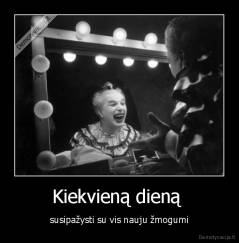 Kiekvieną dieną  - susipažysti su vis nauju žmogumi