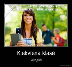 Kiekviena klasė - Tokią turi